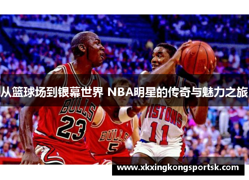 从篮球场到银幕世界 NBA明星的传奇与魅力之旅